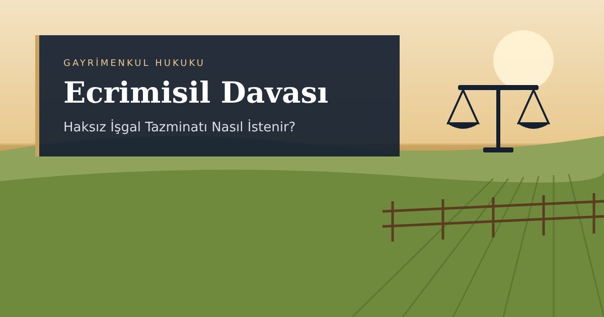 Ecrimisil Davası: Haksız İşgal Tazminatı Nasıl İstenir?