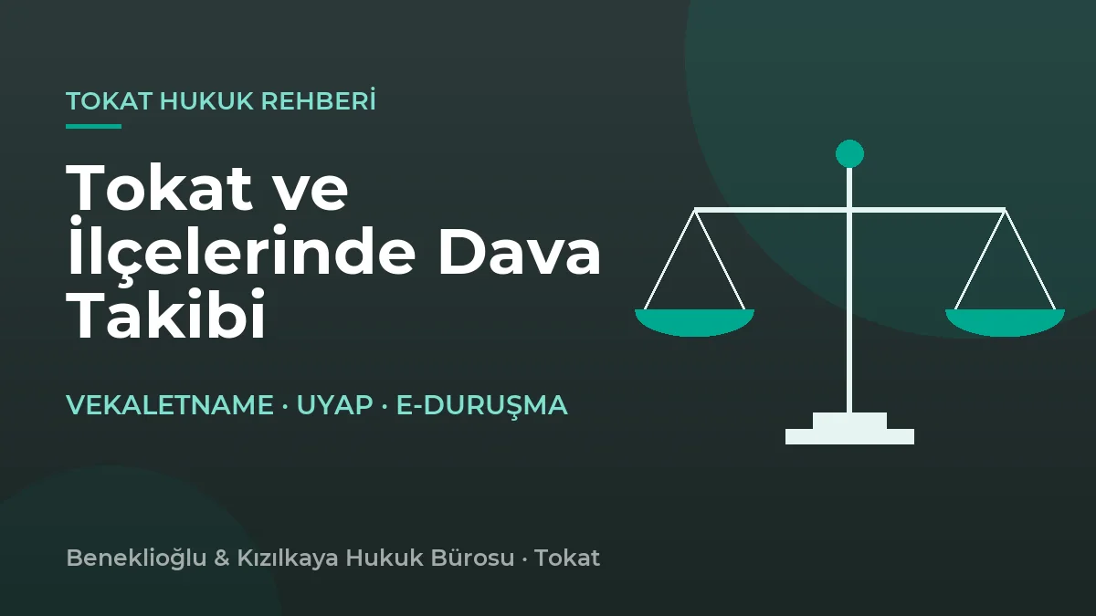 Tokat ve İlçelerinde Dava Takibi: Vekaletname, UYAP ve e-Duruşma Rehberi